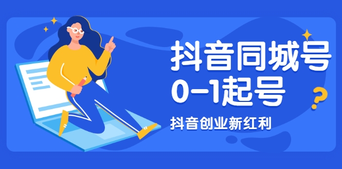 抖音同城号0-1起号，抖音创业新红利，2021年-2022年做同城号都不晚-最全资源库