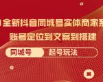 2021全新抖音同城号实体商家系统课,账号定位到文案到搭建 同城号起号玩法-最全资源库