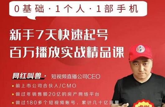 网红叫兽·新手7天快速起号百万播放实战精品课,0基础1个人1部手机-最全资源库