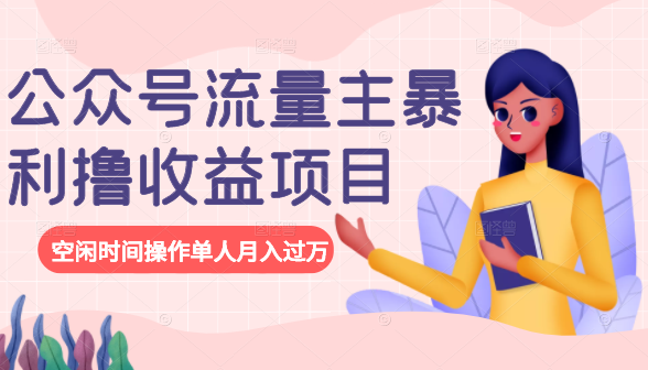 公众号流量主暴利撸收益项目，空闲时间操作单人月入过万-最全资源库