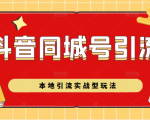 抖音同城号本地引流实战型玩法，带你深入了解抖音同城号引流模式-最全资源库
