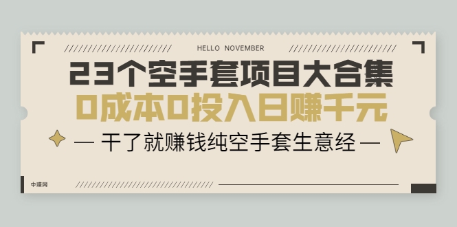 23个空手套项目大合集,0成本0投入日赚千元,干了就赚钱纯空手套生意经-最全资源库