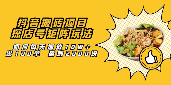 抖音搬砖项目:探店号矩阵玩法,如何每天播放10W+出100单 盈利2000块-最全资源库