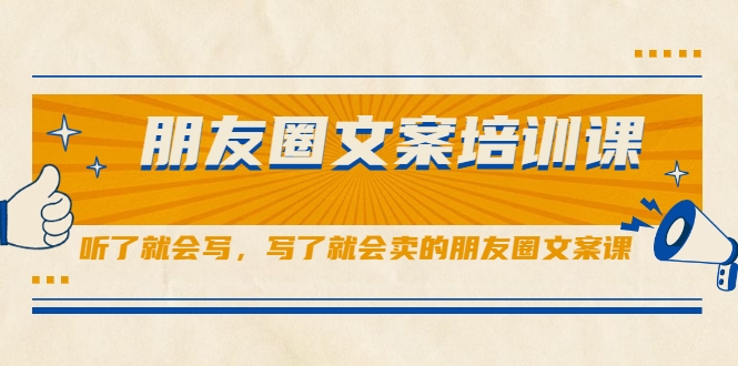朋友圈文案培训课，听了就会写，写了就会卖的朋友圈文案课-最全资源库