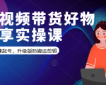 短视频带货好物分享实操课：快速起号，升级版防搬运剪辑-最全资源库