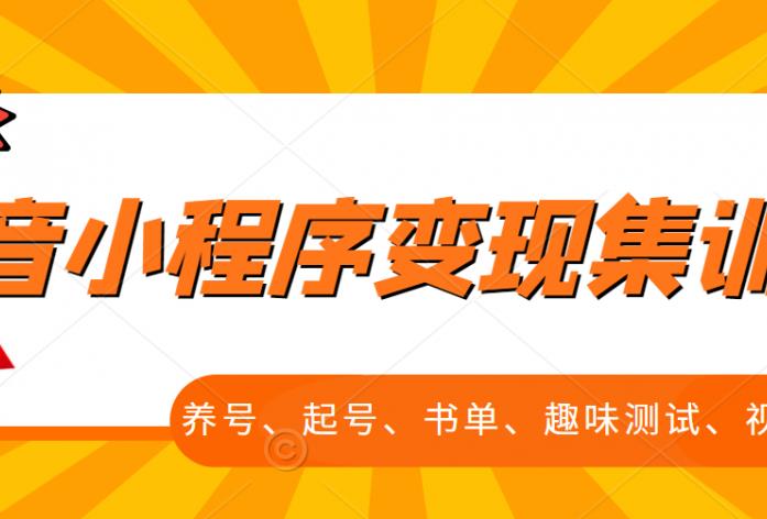 抖音小程序变现集训课，养号、起号、书单、趣味测试、视频剪辑，全套流程-最全资源库