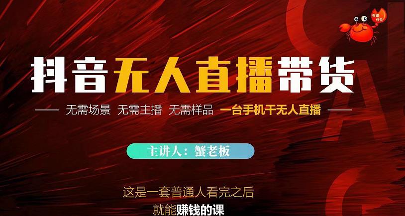 蟹老板·2022抖音无人直播带货，无需场景，无需主播，无需样品一台手机干无人直播-最全资源库