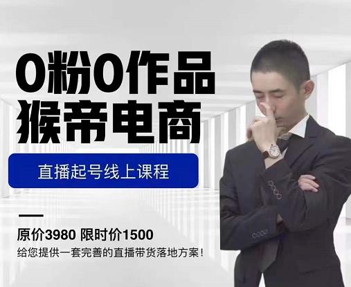 猴帝电商直播起号课，零粉零作品开播底层逻辑，直播五天打爆广场流量-最全资源库