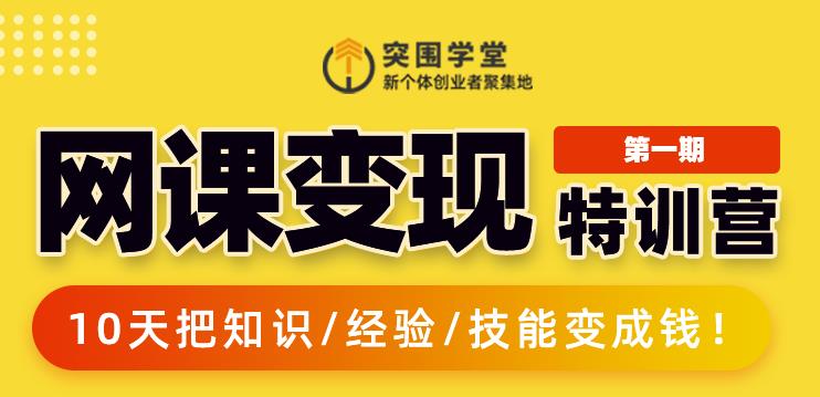 突围学堂:网课变现特训营,0基础,0经验也能把知识变成钱-最全资源库