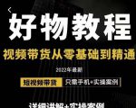 小猛好物分享专业实操课，短视频带货从零基础到精通，详细讲解+实操案-最全资源库