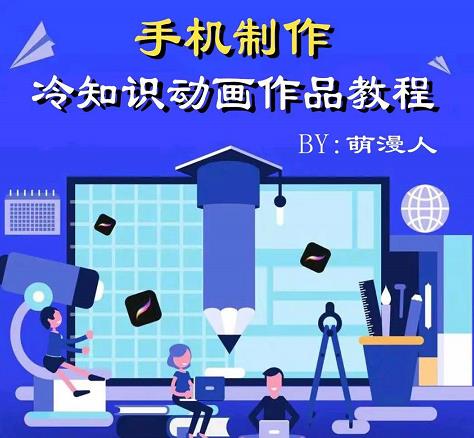 萌漫人-手机制作冷知识动画短视频作品教程,新手也可以操作!-最全资源库