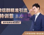 陆明明·微信群精准引流特训营3.0,借助微信群进行引流操作,打造私域流量池-最全资源库