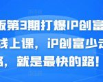 媒老板第3期打爆IP创富计划7天线上课,iP创富少走弯路,就是最快的路!-最全资源库