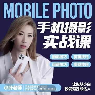 小叶老师手机摄影实战课:思维+实操,适合新手一站式拍摄剪辑教学,让你从小白秒变短视频达人-最全资源库