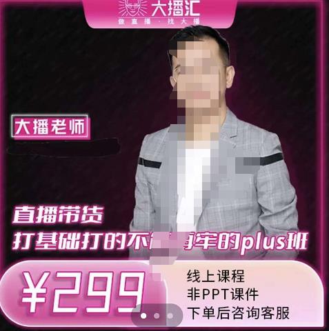 大播·直播带货打基础打得不能在牢的Plus课,深度解析抖音底层逻辑和体系化运营思-最全资源库