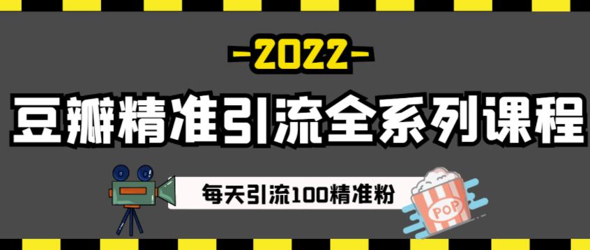 豆瓣精准引流全系列课程,每天引流100精准粉【视频课程】-最全资源库