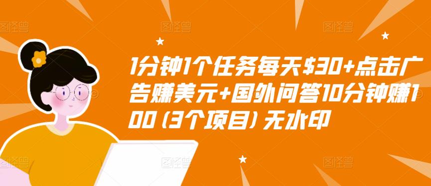 1分钟1个任务每天$30+点击广告赚美元+国外问答10分钟赚100(3个项目)无水印-最全资源库
