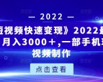 《快手短视频快速变现》2022最全面短视变现，月入3000＋,一部手机玩快手短视频制作-最全资源库