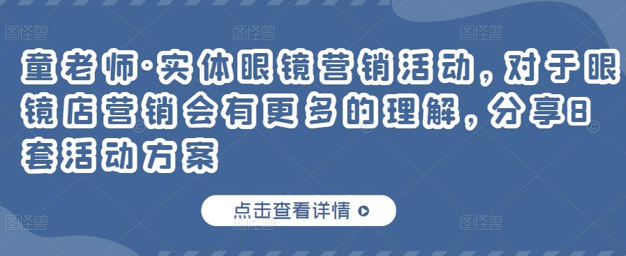 童老师·实体眼镜营销活动，对于眼镜店营销会有更多的理解，分享8套活动方案-最全资源库