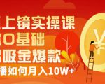 视频上镜实操课:带你0基础演出吸金爆款,赚钱主播如何月入10W+-最全资源库