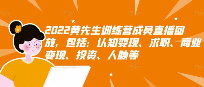2022黄先生训练营成员直播回放,包括:认知变现、求职、商业变现、投资、人脉等-最全资源库
