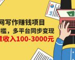 互联网写作赚钱项目：0成本0门槛，多平台同步变现，单篇文章收入100-3000元-最全资源库