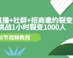 手机+直播+社群+招商邀约裂变技术:挑战1小时裂变1000人(8节视频教程)-最全资源库