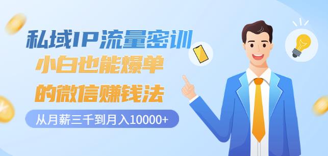 私域IP流量密训:小白也能爆单的微信赚钱法,从月薪三千到月入10000+-最全资源库