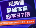 视频号实战基础必学37招,每个步骤都有具体操作流程,简单易懂好操作-最全资源库