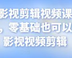 某机构影视剪辑视频课程,干货满满,零基础也可以学会的影视视频剪辑-最全资源库