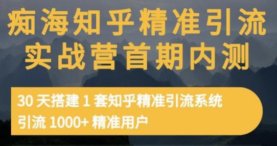 痴海知乎精准引流实战营1-2期，30天搭建1套知乎精准引流系统，引流1000+精准用户-最全资源库