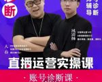 风清扬大春《直播带货运营实操课》，班级账号诊断课价值3980元-最全资源库