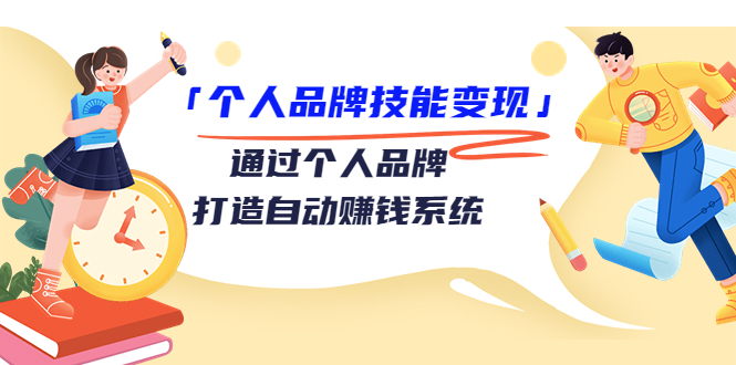 个人品牌技能变现课，通过个人品牌打造自动赚钱系统（视频课程）-最全资源库