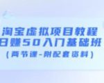淘宝虚拟项目教程：日赚50入门基础班（两节课-附配套资料）-最全资源库