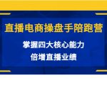 直播电商操盘手陪跑营：掌握四大核心能力，倍增直播业绩（价值980元）-最全资源库