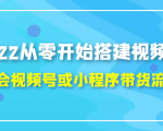 2022从零开始搭建视频号,学会视频号或小程序带货流程(价值599元)-最全资源库