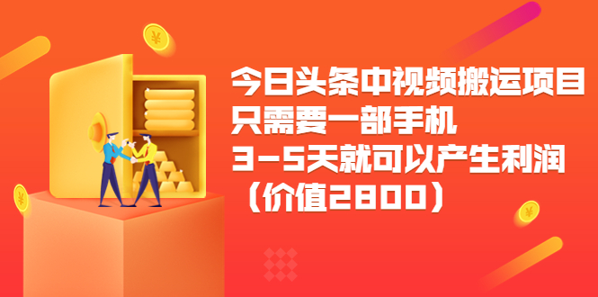 今日头条中视频搬运项目,只需要一部手机3-5天就可以产生利润(价值2800元)-最全资源库