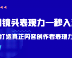 带你用镜头表现力一秒入戏打造真正内容创作者表现力(价值1580元)-最全资源库