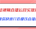 短视频直播运营实操班，直播带货精细化运营实操，教你快速打造赚钱直播间-最全资源库