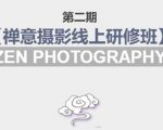 禅意摄影线上研修班第二期，系统规范的摄影名家课程，非碎片式网上趣味小技巧-最全资源库