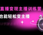0基础直播变现主播训练营：新手也能轻松变主播，15节精品课-最全资源库