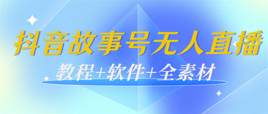 外边698的抖音故事号无人直播:6千人在线一天变现200(教程+软件+全素材)-最全资源库