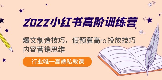 2022小红书高阶训练营:爆文制造技巧,低预算高roi投放技巧,内容营销思维-最全资源库