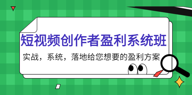 短视频创作者盈利系统班，实战，系统，落地给您想要的盈利方案（无水印）-最全资源库