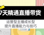7天精通直播带货,运营型主播成长型,提升直播能力与技巧(19节课)-最全资源库