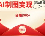 外面割998的智能ai制图，利用抖音变现项目，简单操作日赚300+【教程+软件】-最全资源库