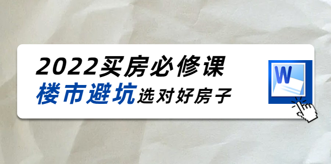 2022买房必修课：楼市避坑，选对好房子（21节干货课程）-最全资源库