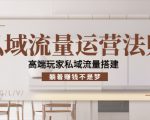 私域流量运营法则，高端玩家私域流量搭建，躺着赚钱不是梦-最全资源库