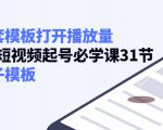 如何套模板打开播放量,起号必学课31节(送钩子模板)-最全资源库