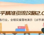 知乎精准引流攻略2.0，适合各行业，全程实操落地演示（16节课）-最全资源库